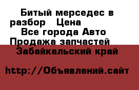 Битый мерседес в разбор › Цена ­ 200 000 - Все города Авто » Продажа запчастей   . Забайкальский край